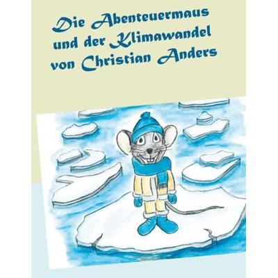 Die Abenteuermaus und der Klimawandel, Taschenbuch von Christian Anders, Straube, Elke, 978-3-937699-51-6