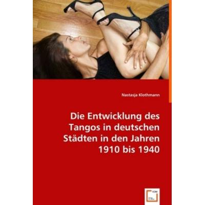 Klothmann, N: Die Entwicklung des Tangos in deutschen Städte, Taschenbuch von Nastasja Klothmann, VDM, 978-3-639-01918-6