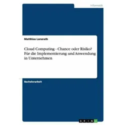 Cloud Computing - Chance oder Risiko? Für die Implementierung und Anwendung in Unternehmen, Schulbücher von Matthias Lanzrath