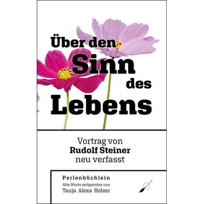 Rudolf Steiner: Über den Sinn des Lebens, Taschenbuch von Tanja Alexa Holzer, Wortfeger Media, 978-3-03923-065-5