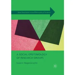 A Social Epistemology of Research Groups, Fachbücher von Susann Wagenknecht
