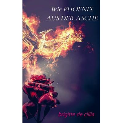 Wie Phoenix Aus der Asche, Taschenbuch von Brigitte De Cillia, Bookmundo Direct, 978-94-036-4042-6