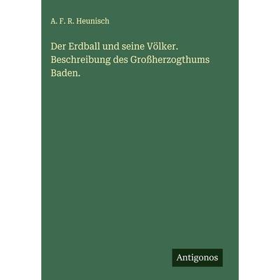 Der Erdball und seine Völker. Beschreibung des Großherzogthums Baden., Gebundene Ausgabe von A. F. R. Heunisch, Antigonos Verlag, 978-3-563-88800-1