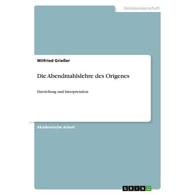 Die Abendmahlslehre des Origenes, Taschenbuch von Wilfried Griesser, GRIN, 978-3-346-01925-7
