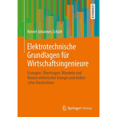 Elektrotechnische Grundlagen für Wirtschaftsingenieure, Taschenbuch von Reiner Johannes Schütt, Springer Fachmedien Wiesbaden GmbH, 978-3-658-02762-9