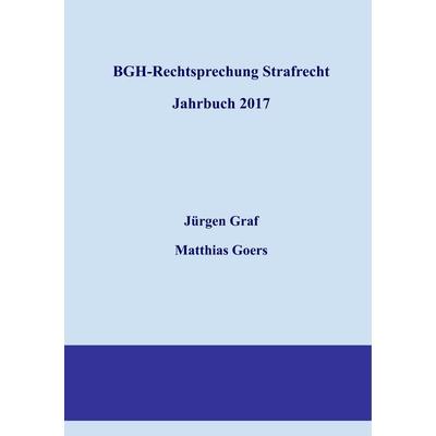 BGH-Rechtsprechung Strafrecht - Jahrbuch 2017, Taschenbuch von Matthias Goers,Jürgen-Peter Graf, BoD – Books on Demand, 978-3-7460-3039-5