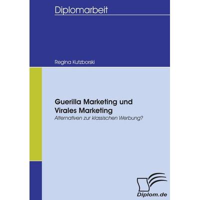 Guerilla Marketing und Virales Marketing, Taschenbuch von Regina Kutzborski, Diplomica Verlag GmbH, 978-3-8366-5493-7