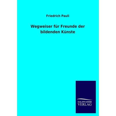 Wegweiser für Freunde der bildenden Künste, Taschenbuch von Friedrich Pauli, Salzwasser, 978-3-8460-1165-2