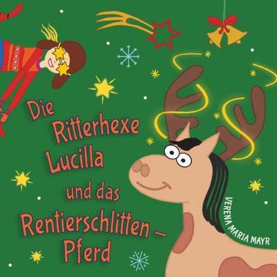 Die Ritterhexe Lucilla und das Rentierschlitten-Pferd, Taschenbuch von Verena Maria Mayr, Buchschmiede, 978-3-99181-646-1