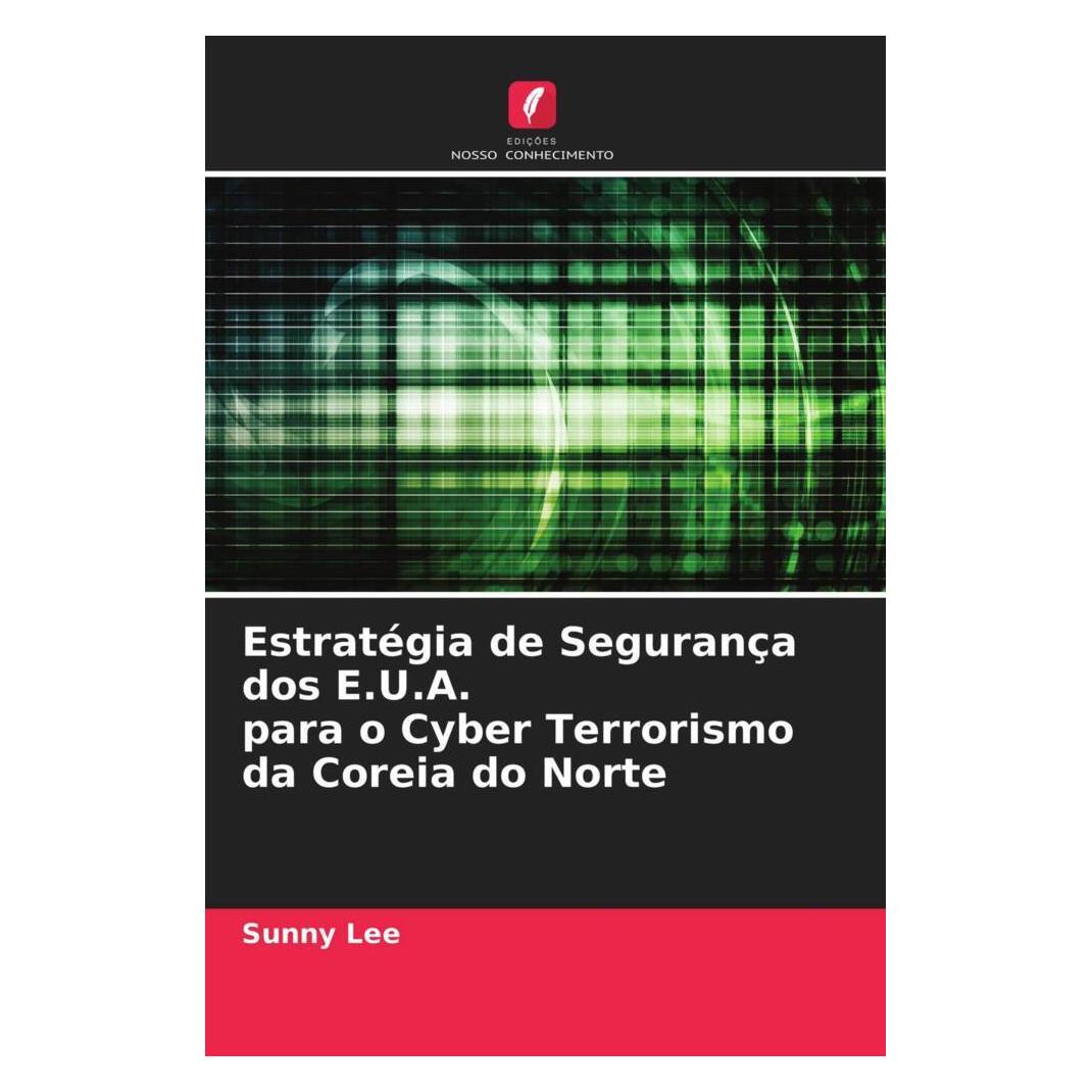 Edicoes Nosso Conhecimento Estratégia de Segurança dos E.U.A. para o Cyber Terrorismo da Coreia do Norte (Portugiesisch, Softcover, Sunny Lee) (56179897)
