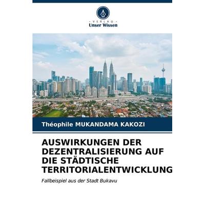 Auswirkungen der Dezentralisierung Auf die Städtische Territorialentwicklung, Taschenbuch von Théophile Mukandama Kakozi, Verlag Unser Wissen,