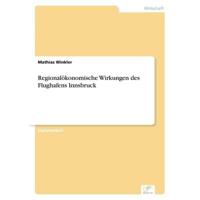 Regionalökonomische Wirkungen des Flughafens Innsbruck, Taschenbuch von Mathias Winkler, GRIN, 978-3-8386-5171-2