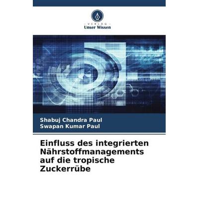 Einfluss des integrierten Nährstoffmanagements auf die tropische Zuckerrübe, Taschenbuch von Shabuj Chandra Paul,Swapan Kumar Paul, Verlag Unser