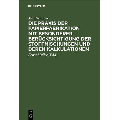 Die Praxis der Papierfabrikation mit besonderer Berücksichtigung der Stoffmischungen und deren Kalkulationen, Gebundene Ausgabe von Max Schubert, De