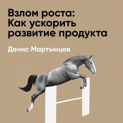 Vzlom rosta: Kak uskorit' razvitiye produkta i masshtabirovat' biznes (kratkoye izlozheniye) - Denis Martyntsev, Audio, 9785006391826
