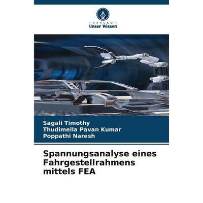 Spannungsanalyse eines Fahrgestellrahmens mittels FEA, Taschenbuch von Sagali Timothy,Thudimella Pavan Kumar,Poppathi Naresh, Verlag Unser Wissen,