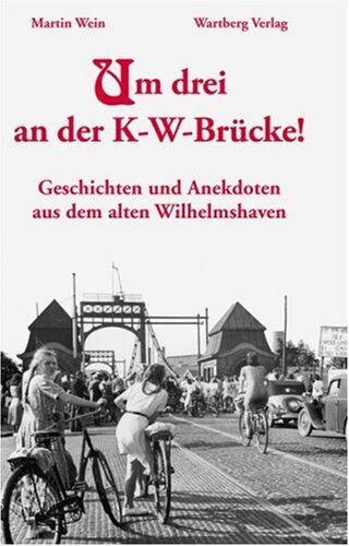 Martin Wein - Um drei an der K-W-Brücke! Geschichten und Anekdoten aus dem alten Wilhelmshaven - Preis vom 09.10.2026 07:28:09 h
