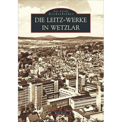 Die Leitz-Werke in Wetzlar, Taschenbuch von Rolf Beck, Sutton, 978-3-89702-124-2