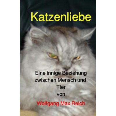 Katzenliebe, Taschenbuch von Wolfgang Max Reich, Epubli, 978-3-7485-0382-8