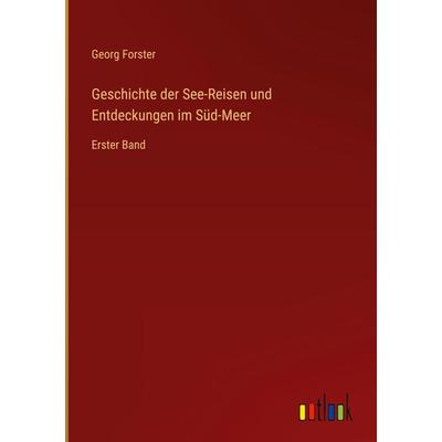 Geschichte der See-Reisen und Entdeckungen im Süd-Meer, Gebundene Ausgabe von Georg Forster, Outlook, 978-3-368-49403-2