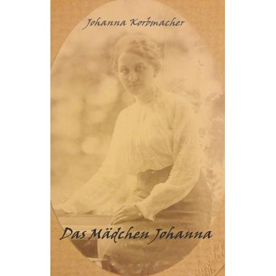 Das Mädchen Johanna, Taschenbuch von Johanna Korbmacher, BoD – Books on Demand, 978-3-7431-9406-9