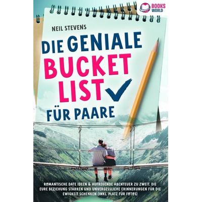 Die geniale Bucket List für Paare: Romantische Date Ideen & aufregende Abenteuer zu zweit, die Eure Beziehung stärken und unvergessliche Erinnerungen