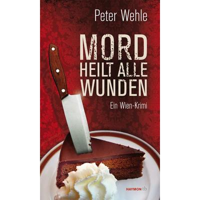 Mord heilt alle Wunden, Taschenbuch von Peter Wehle, Haymon Verlag, 978-3-7099-7815-3