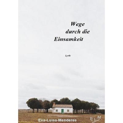 Wege durch die Einsamkeit - Lyrik 1, Taschenbuch von Eva-Luisa Menderes, Epubli, 978-3-7502-7935-3