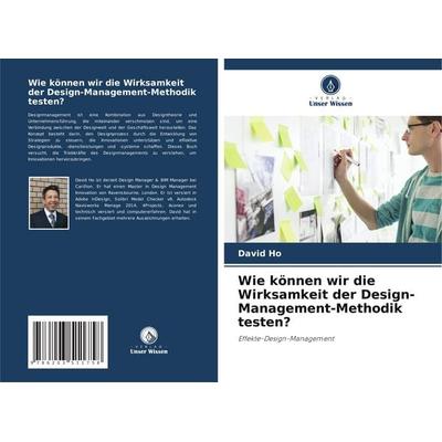 Wie können wir die Wirksamkeit der Design-Management-Methodik testen?, Taschenbuch von David Ho, Verlag Unser Wissen, 978-620-3-51175-8
