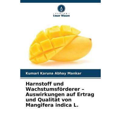 Harnstoff und Wachstumsförderer - Auswirkungen auf Ertrag und Qualität von Mangifera indica L., Taschenbuch von Kumari Karuna Abhay Mankar, Verlag