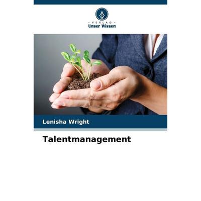 Talentmanagement, Taschenbuch von Lenisha Wright, Verlag Unser Wissen, 978-620-0-74889-8