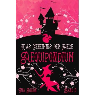 Aequipondium: Das Geheimnis der Hexe, Taschenbuch von Ima Ahorn, Tolino media, 978-3-7546-2376-3