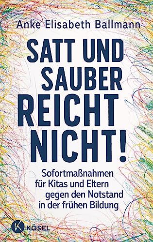 Ballmann, Anke Elisabeth - Satt und sauber reicht nicht!: Sofortmaßnahmen für Kitas und Eltern gegen den Notstand in der frühen Bildung - Preis vom 09.10.2026 07:28:09 h