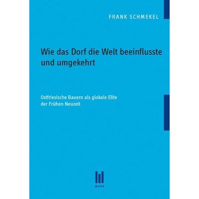 Wie das Dorf die Welt beeinflusste und umgekehrt, Taschenbuch von Frank Schmekel, Akademische Verlagsgemeinschaft München, 978-3-86924-011-4