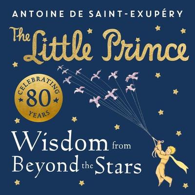 The Little Prince: Wisdom from Beyond the Stars, Gebundene Ausgabe von Antoine de Saint-Exupery, HarperCollins, 978-0-00-858962-2