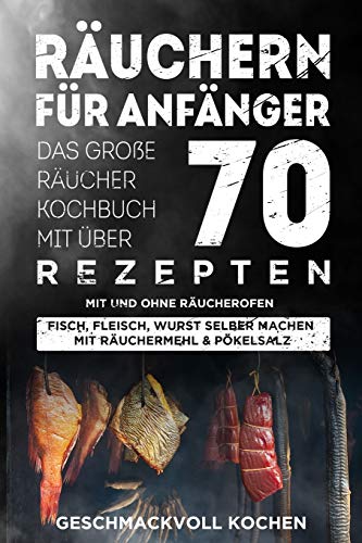 Geschmackvoll Kochen - Räuchern für Anfänger: Das große Räucher Kochbuch mit über 70 leckeren Rezepten mit und ohne Räucherofen - Fisch, Fleisch, Wurst selber machen mit Räuchermehl & Pökelsalz Inkl. Warm- und Kalträuchern - Preis vom 12.10.2026 11:37:12 
