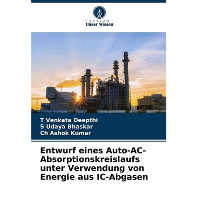 Entwurf eines Auto-AC-Absorptionskreislaufs unter Verwendung von Energie aus IC-Abgasen, Taschenbuch von T. Venkata Deepthi,S. Udaya Bhaskar,Ch Ashok