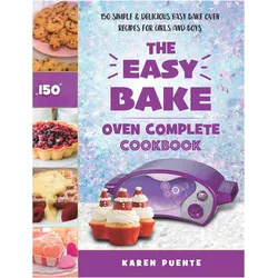 The Easy Bake Oven Complete Cookbook, Ratgeber von Karen Puente