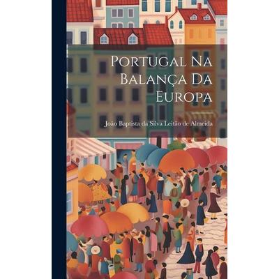Portugal na Balança da Europa, Gebundene Ausgabe von Jo Baptista Da Silva Leitão de Almeida, Creative Media Partners, LLC, 978-1-02-082473-9