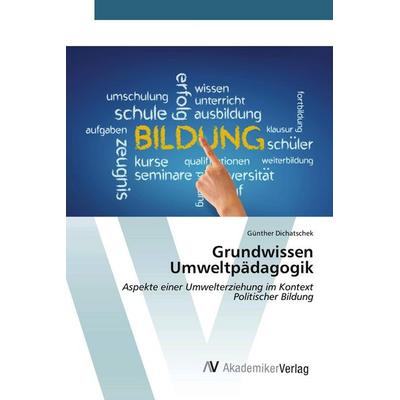 Grundwissen Umweltpädagogik, Taschenbuch von Günther Dichatschek, AV Akademikerverlag, 978-3-639-62673-5