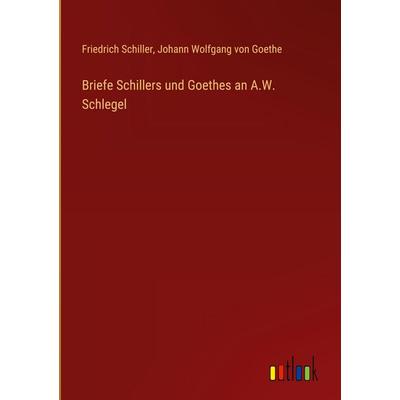 Briefe Schillers und Goethes an A.W. Schlegel, Gebundene Ausgabe von Friedrich Schiller,Johann Wolfgang von Goethe, Outlook, 978-3-368-56163-5