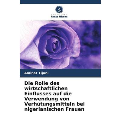 Die Rolle des wirtschaftlichen Einflusses auf die Verwendung von Verhütungsmitteln bei nigerianischen Frauen, Taschenbuch von Aminat Tijani, Verlag