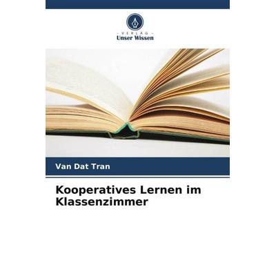 Kooperatives Lernen im Klassenzimmer, Taschenbuch von Van Dat Tran, Verlag Unser Wissen, 978-620-5-20550-1