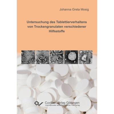 Untersuchung des Tablettierverhaltens von Trockengranulaten verschiedener Hilfsstoffe, Taschenbuch von Johanna Mosig, Cuvillier Verlag,