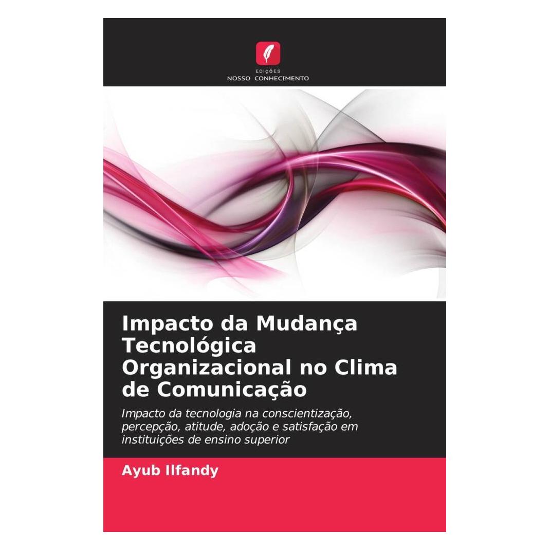Edicoes Nosso Conhecimento Impacto da Mudança Tecnológica Organizacional no Clima de Comunicação (Softcover, Ayub Ilfandy) (56220694)