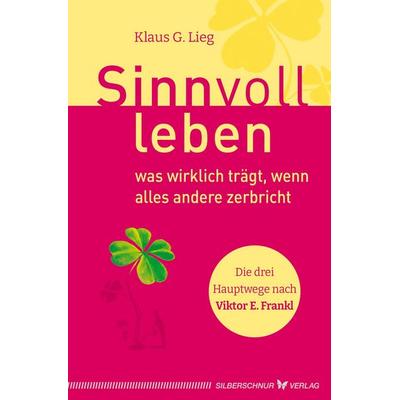 Sinnvoll leben - was wirklich trägt, wenn alles andere zerbricht, Taschenbuch von Klaus G. Lieg, Silberschnur, 978-3-96933-139-2
