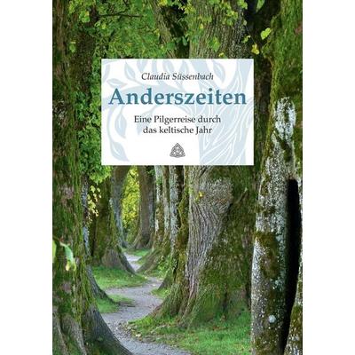 Anderszeiten. Eine Pilgerreise durch das keltische Jahr, Taschenbuch von Claudia Süssenbach, Tredition, 978-3-347-97781-5