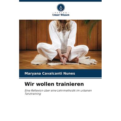 Wir wollen trainieren, Taschenbuch von Maryana Cavalcanti Nunes, Verlag Unser Wissen, 978-620-7-54026-6