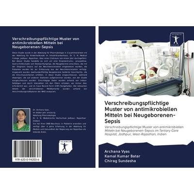 Verschreibungspflichtige Muster von antimikrobiellen Mitteln bei Neugeborenen-Sepsis, Taschenbuch von Archana Vyas,Kamal Kumar Batar,Chirag Sundesha,