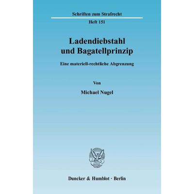 Ladendiebstahl und Bagatellprinzip., Taschenbuch von Michael Nugel, Duncker & Humblot, 978-3-428-11445-0